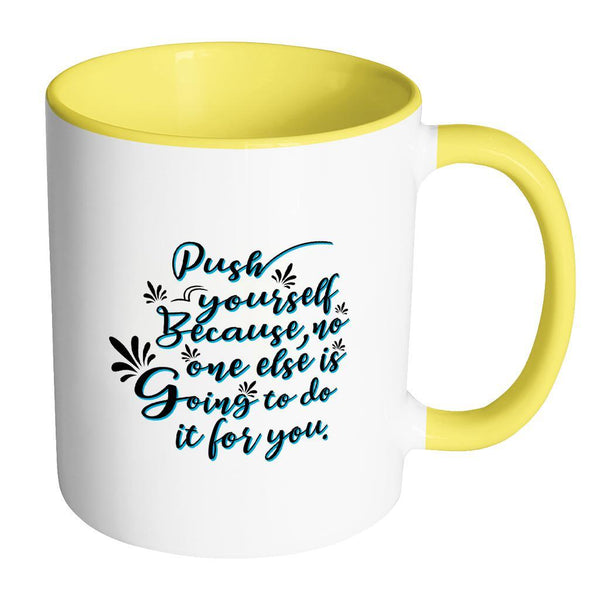 Push Yourself Because No One Else Is Going To Do It For You Inspirational Motivational Quotes 11oz Accent Coffee Mug (7 colors)-Drinkware-Accent Mug - Yellow-JoyHip.Com