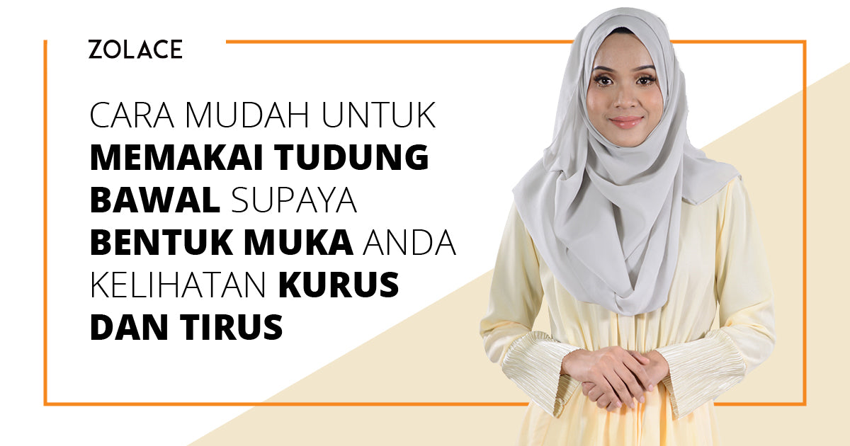 Cara Mudah Untuk Memakai Tudung Bawal Supaya Bentuk Muka Anda Kelihata Zolace