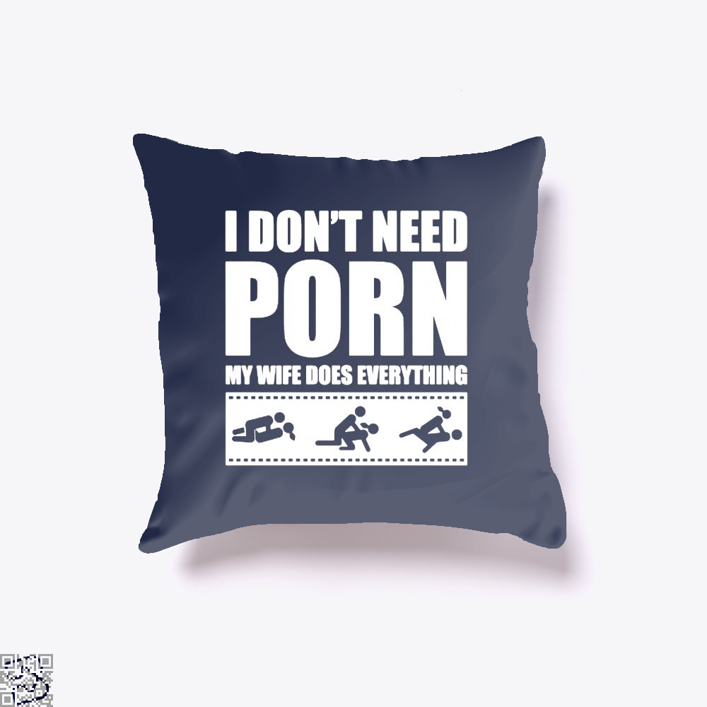 I Don'T Need Porn My Wife Does Everything, Risque Throw Pillow Cover