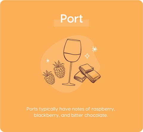 Port Wines - typically have notes of raspberry, blackberry and bitter chocolate