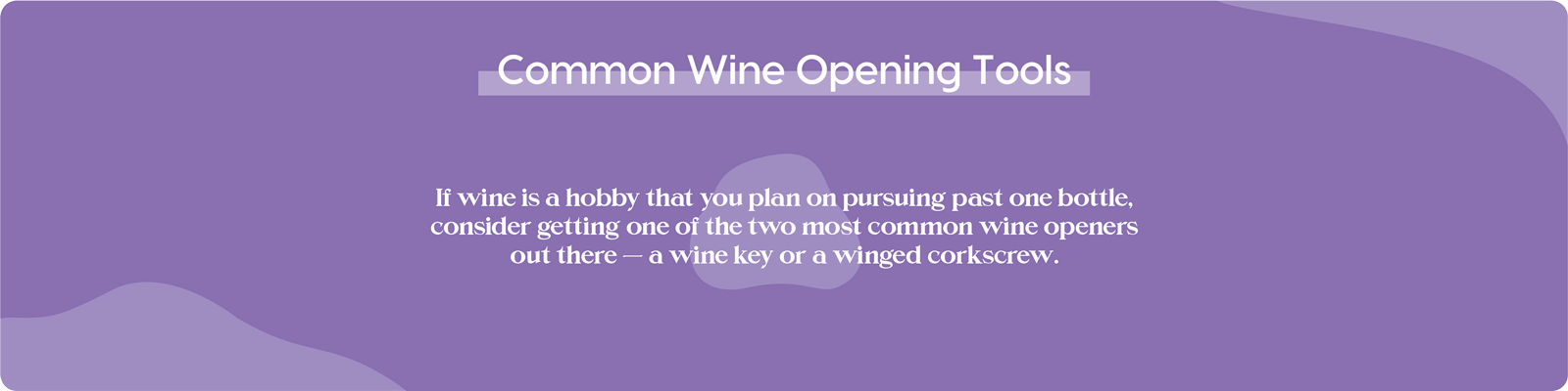 Purple Background Graphic with Overlaid Text that reads: Common Wine Opening Tools - If wine is a hobby that you plan on pursuing past one bottle, consider getting one of the two most common wine openers out there - a wine key or a winged corkscrew.