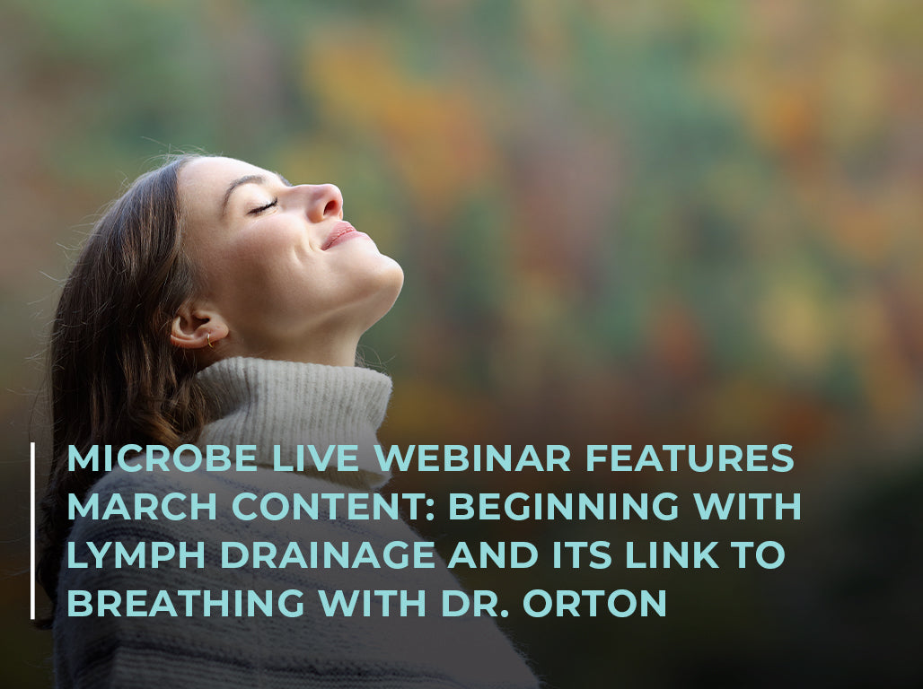 Microbe Live Webinar Features March Content: Beginning with Lymph Drainage and Its Link to Breathing with Dr. Orton