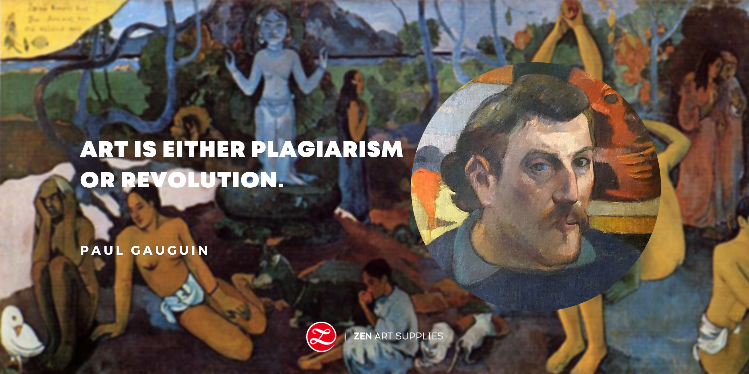 "Art is either plagiarism or revolution." - Paul Gauguin