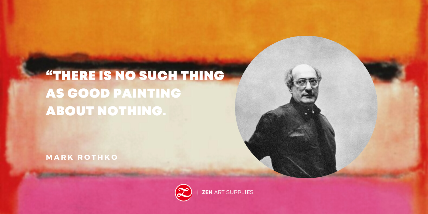 “There is no such thing as good painting about nothing.” - Mark Rothko
