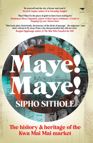 Maye! Maye! The History & Heritage of the Kwa Mai Mai Market by Sipho Sithole