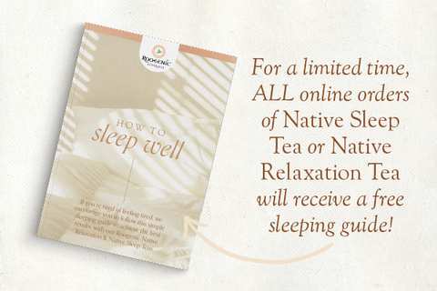 For a limited time, ALL online orders of Native Sleep Tea or Native Relaxation Tea will receive a free sleeping guide!