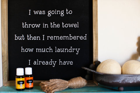 laundry room sign - i was going to throw in the towel but then i remembered how much laundry i already have