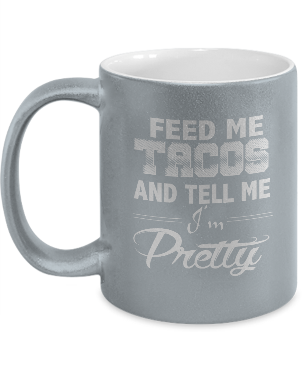 Funny Coffee Mugs, Funny Gifts, Feed Me Tacos And Tell Me I'm Pretty - tech-fashion-gear