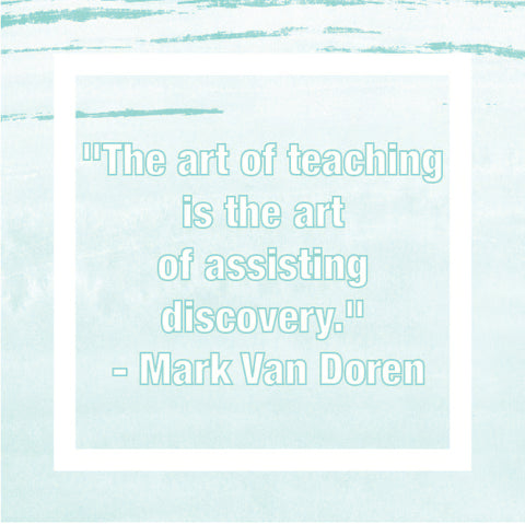 "The art of teaching is the art of assisting discovery." - Mark Van Doren