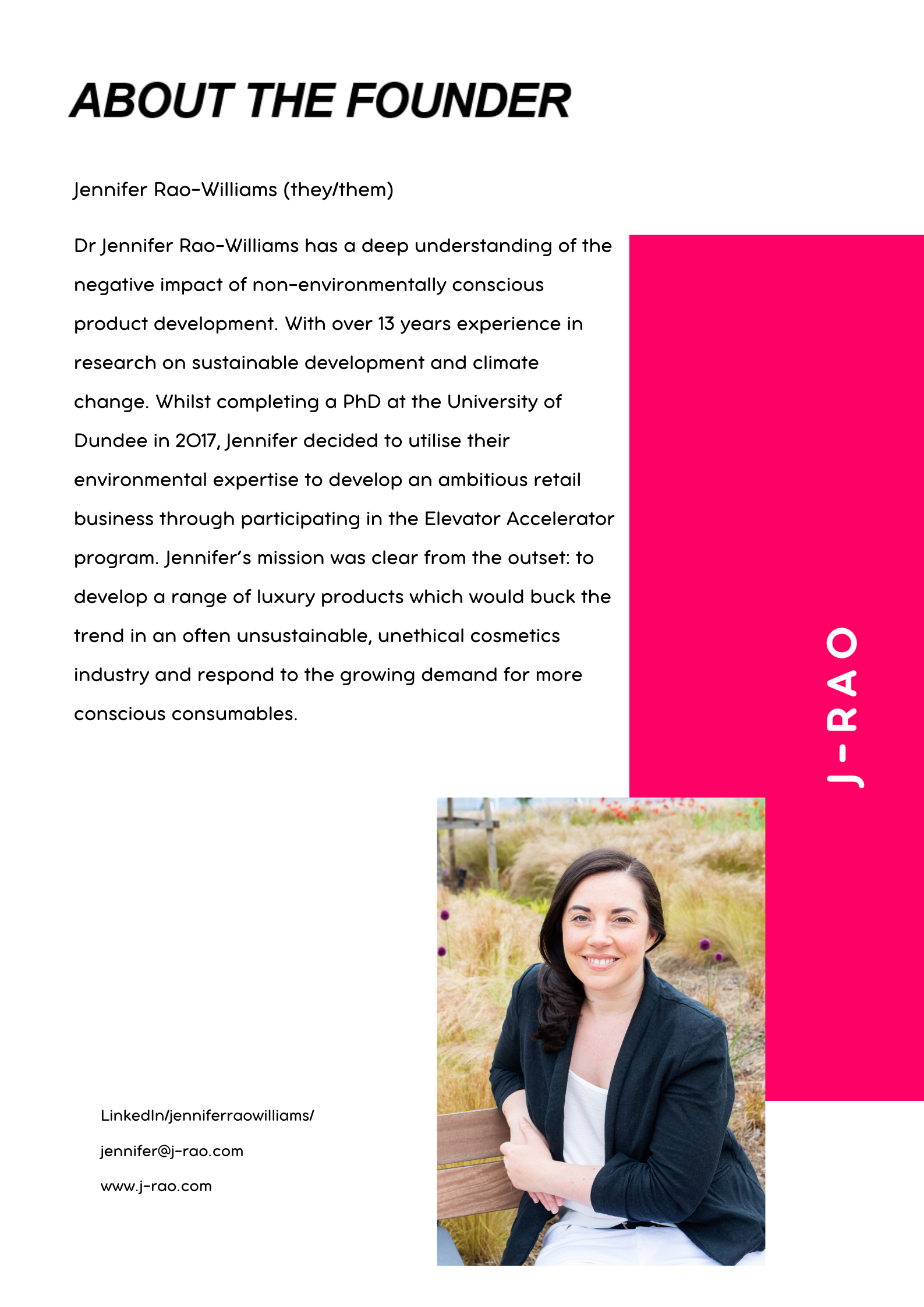 Dr Jennifer Rao-Williams has a deep understanding of the negative impact of non-environmentally conscious product development. With over 13 years experience in research on sustainable development and climate change. Whilst completing a PhD at the University of Dundee in 2017, Jennifer decided to utilise their environmental expertise to develop an ambitious retail business through participating in the Elevator Accelerator program. Jennifer’s mission was clear from the outset: to develop a range of luxury products which would buck the trend in an often unsustainable, unethical cosmetics industry and respond to the growing demand for more conscious consumables. 