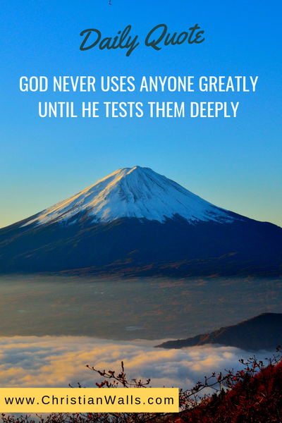 God never uses anyone greatly until He tests them deeply christian quote