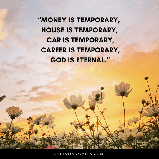 Money is temporary, house is temporary, car is temporary, career is temporary, God is eternal images pictures quotes