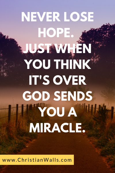 Never lose hope. Just when you think it's over God sends you a miracle  christian quote