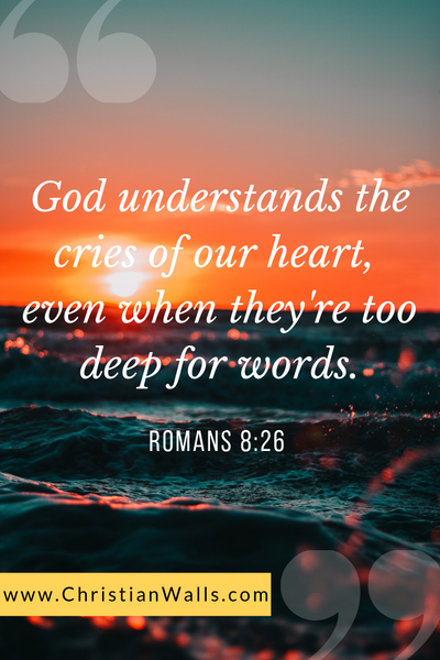 Romans 8 26 God understands the cries of our heart, even when they're too deep for words picture