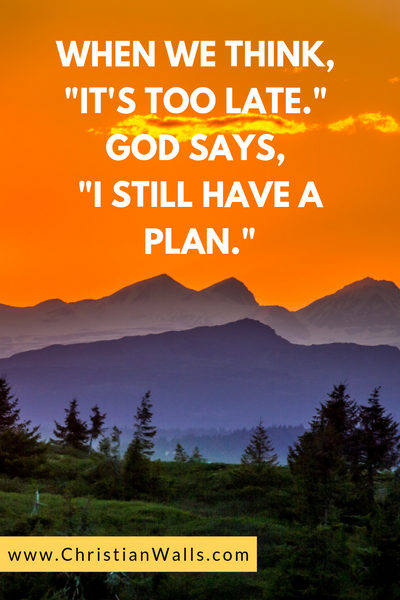 When we think It's too late God says I still have plan christian quote