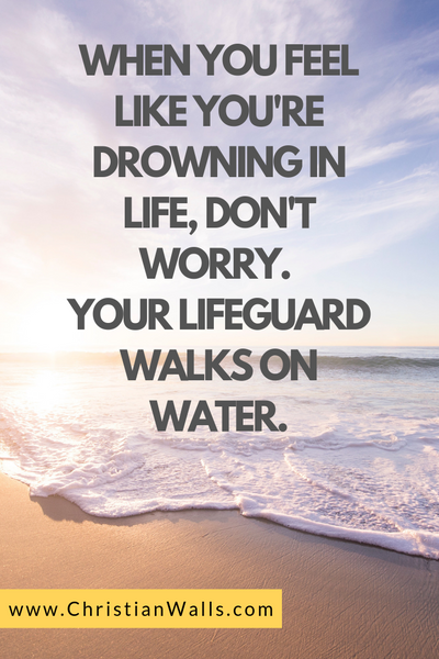 When you feel like you're drowning in life, don't worry. Your lifeguard walks on water christian quote