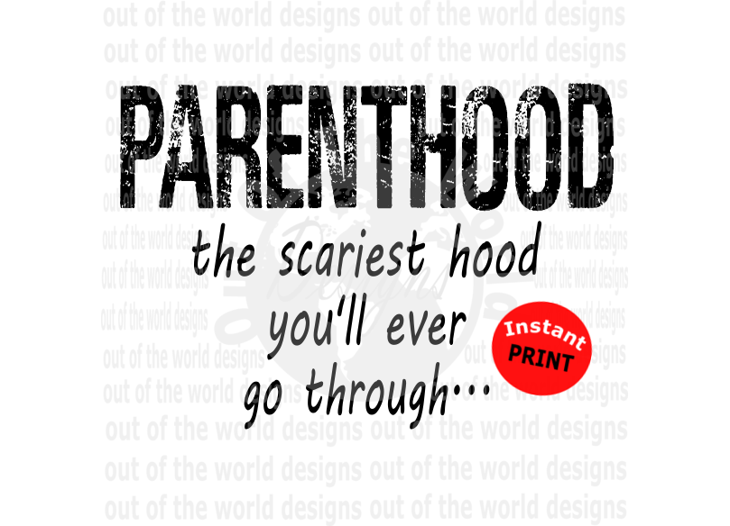 (Instant Print) Digital Download - Parenthood the scariest hood you'll ever go through