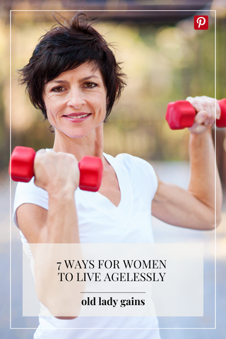 Old Lady Gains Blog 7 WAYS FOR WOMEN TO LIVE AGELESSLY 