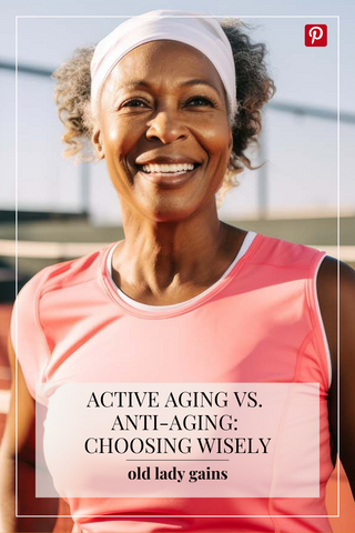 Old Lady Gains Blog Active Aging vs Anti-Aging: Choose Wisely