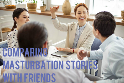Comparing Masturbation Stories with Friends