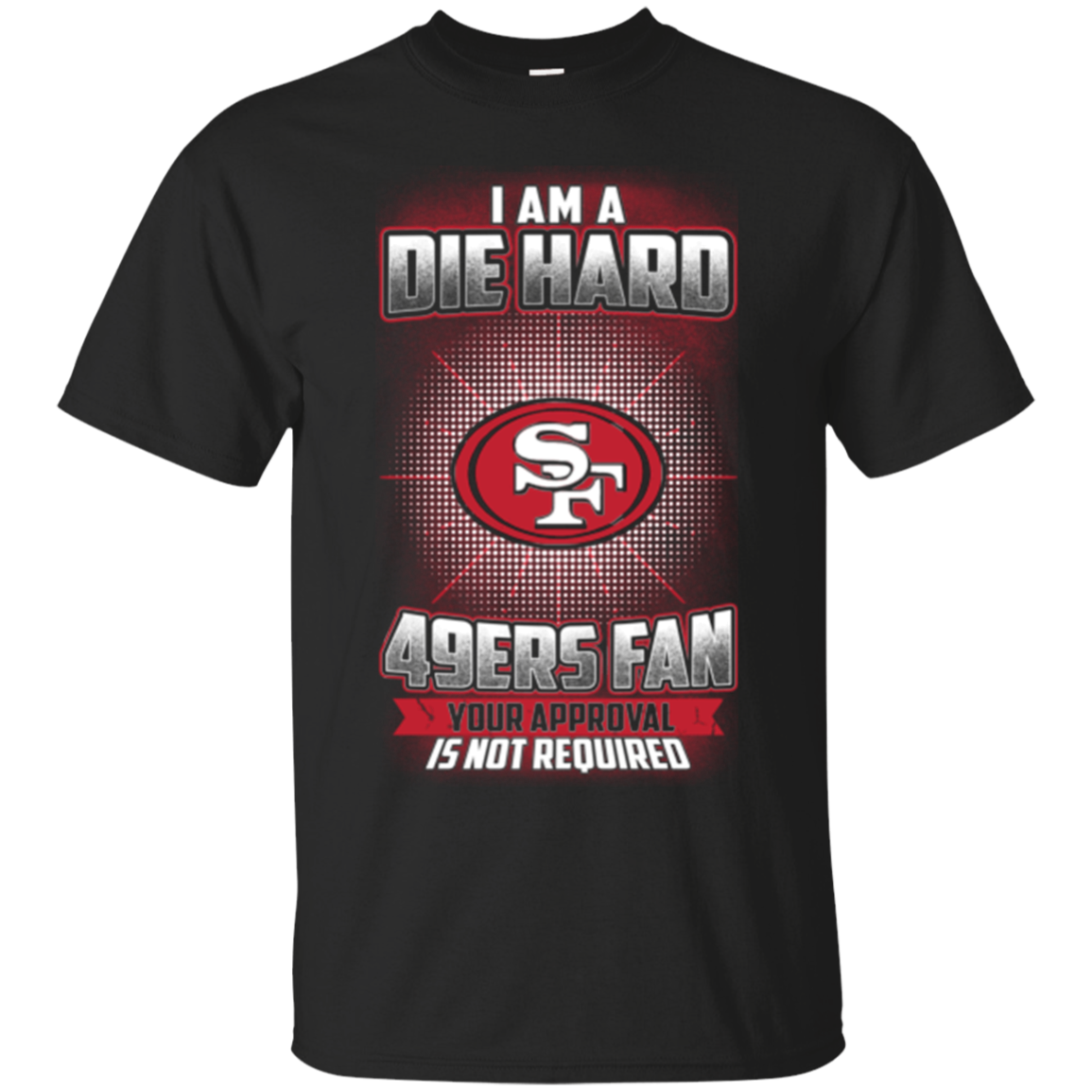 Die Hard 49ers Fan Your Approval Not RequiredSan Fransisco 49ers Shirts ...