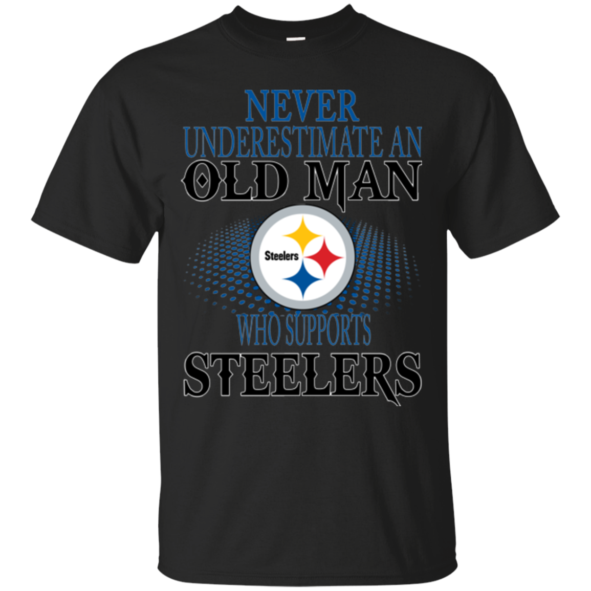 Never Underestimate An Old Man Supports Steelers Pittsburgh Steelers ...