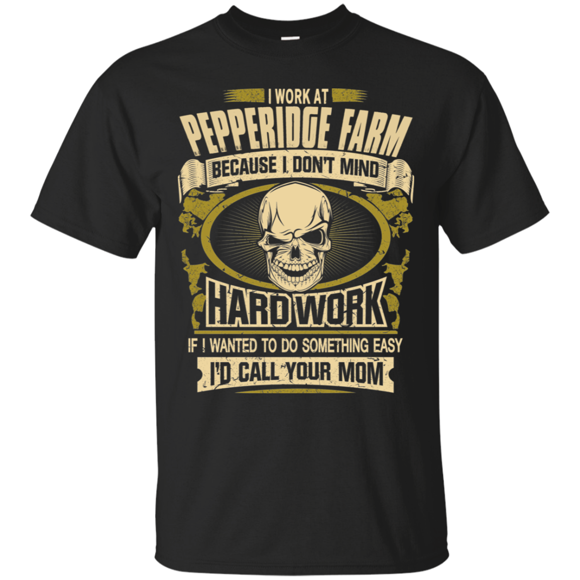 Pepperidge Farm Shirts Because I Don't Mind Hard Work - Teesmiley