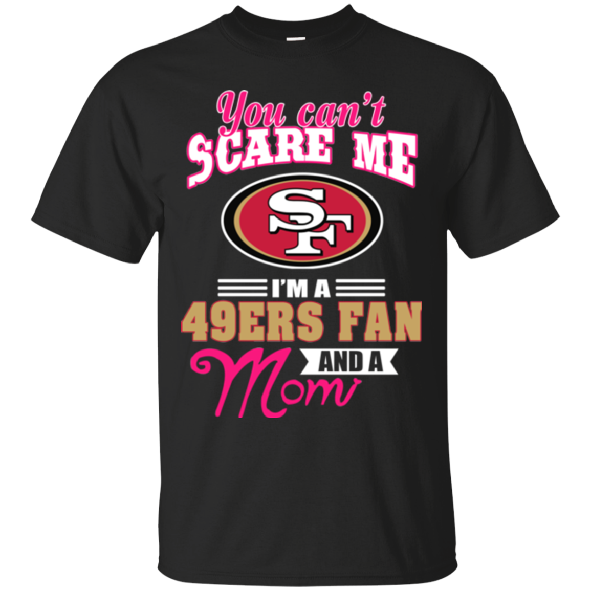 San Francisco 49ers Shirts You Can't Scare Me I'm A 49ers Fan And A Mom ...
