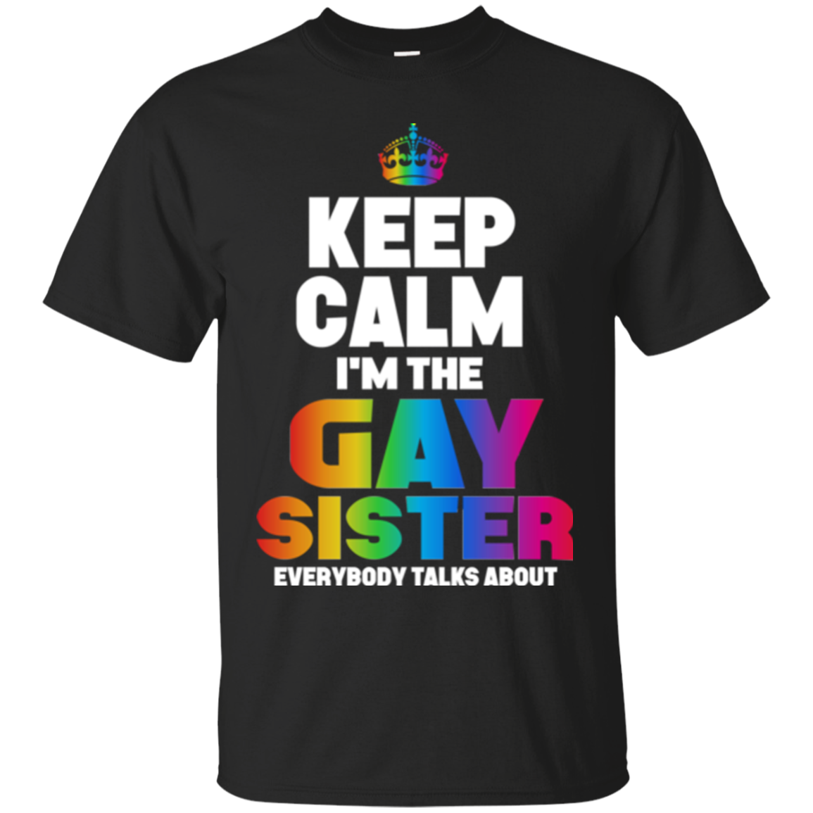 Gay Sister LGBT Shirts Keep Calm I'm The Gay Sister Everybody Talks ...