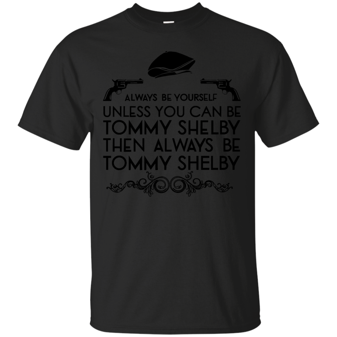 Tommy Shelby Shirts Always Be Yourself Unless You Can Be Tommy Shelby ...