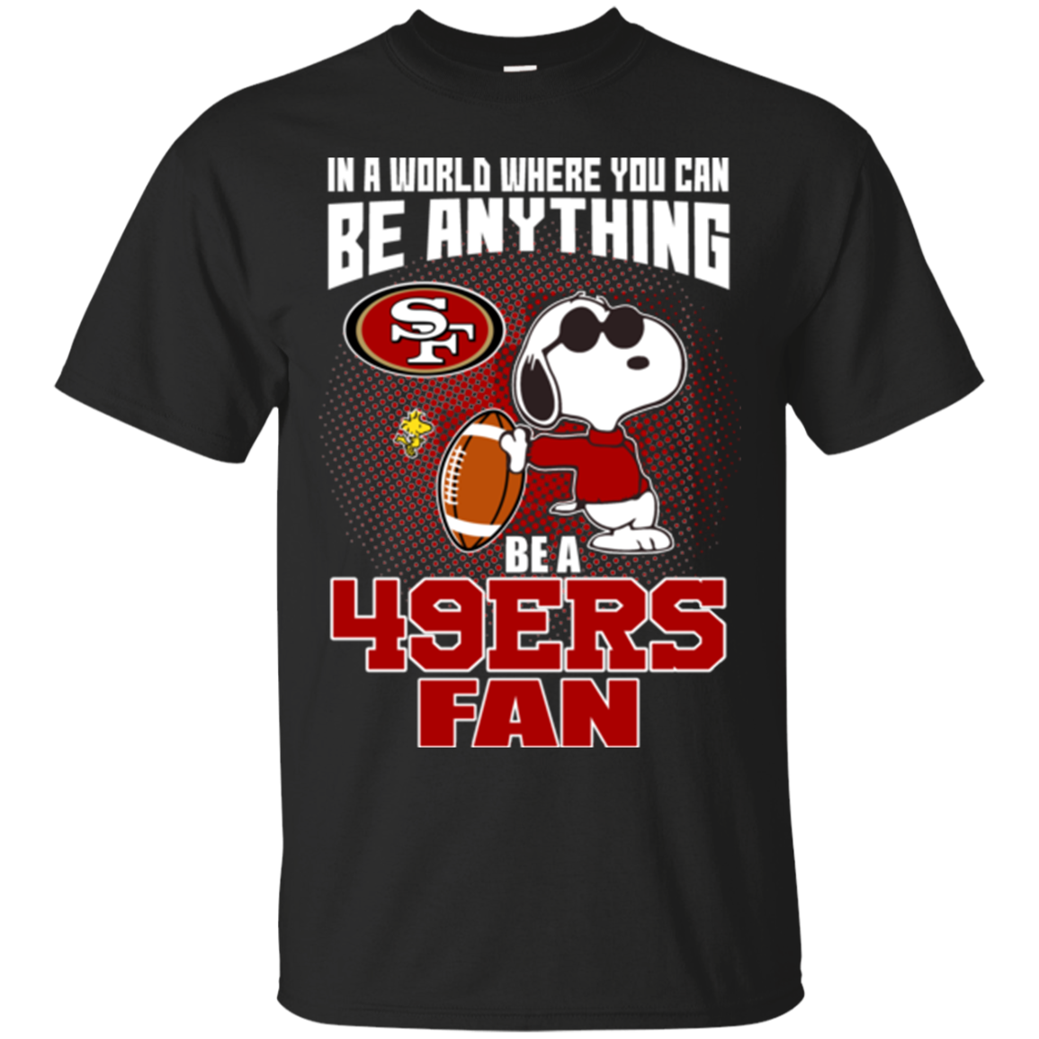 San Francisco 49ers Snoopy Shirts In A World You Can Be Anything Be A ...