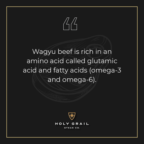 Wagyu beef is rich in an amino acid called glutamic acid and fatty acids (omega-3 and omega-6).