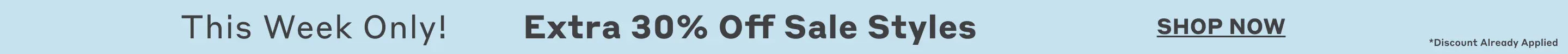 Graphic banner with text: 'This Week Only! Extra 30% Off Sale Styles. Shop Now.'