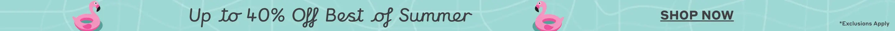 Graphic banner with text: 'Up to 40% Off Best of Summer. The warm days aren't done. Take up to 40% off organic styles & UPF 50+ swimwear made to keep up. Shop Now.'