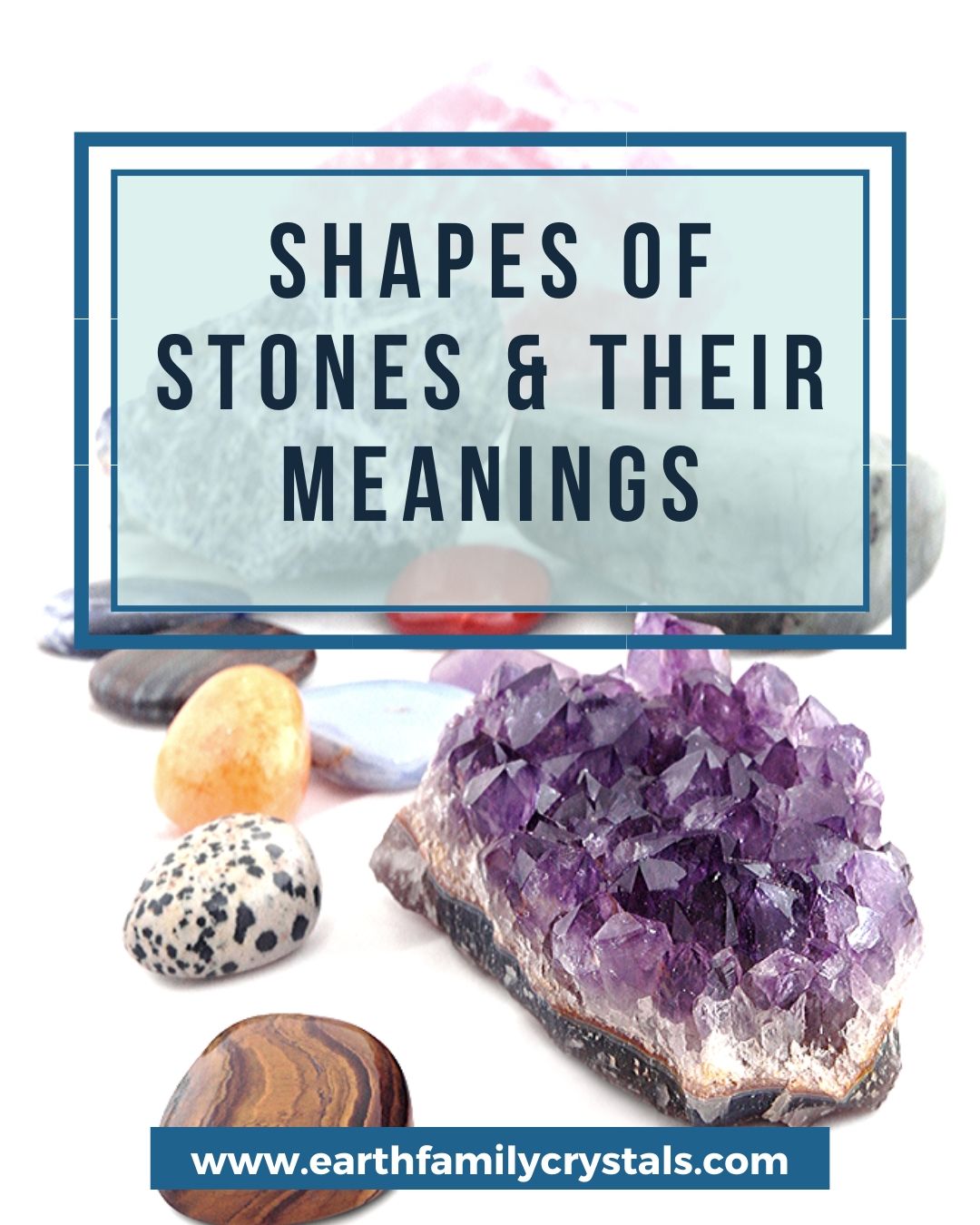 Shapes of Various Stone and Their Meanings | Earth Family Crystals