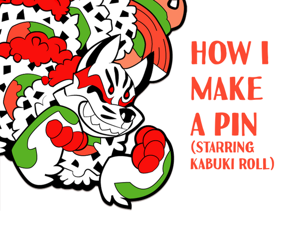 How I Make a Pin (Starring Kabuki Roll)