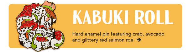 Kabuki Roll Hard Enamel Pin