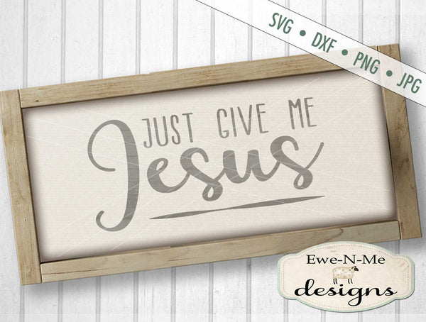 Download Just Give Me Jesus - SVG - Ewe N Me Designs