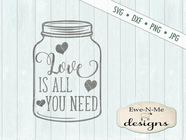 Download Love Is All You Need Mason Jar - SVG - Ewe N Me Designs