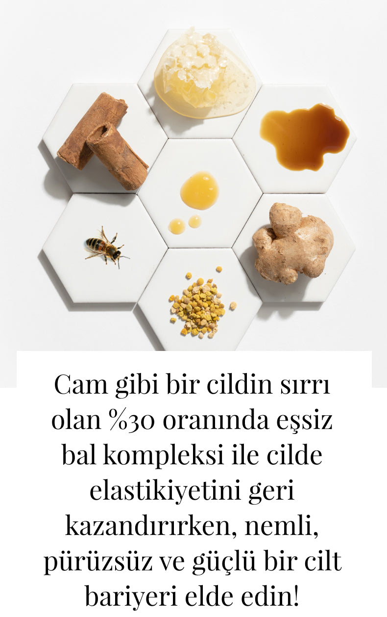 Cam gibi bir cildin sırrı olan %30 oranında eşsiz bal kompleksi ile cilde elastikiyetini geri kazandırırken, nemli, pürüzsüz ve güçlü bir cilt bariyeri elde edin.