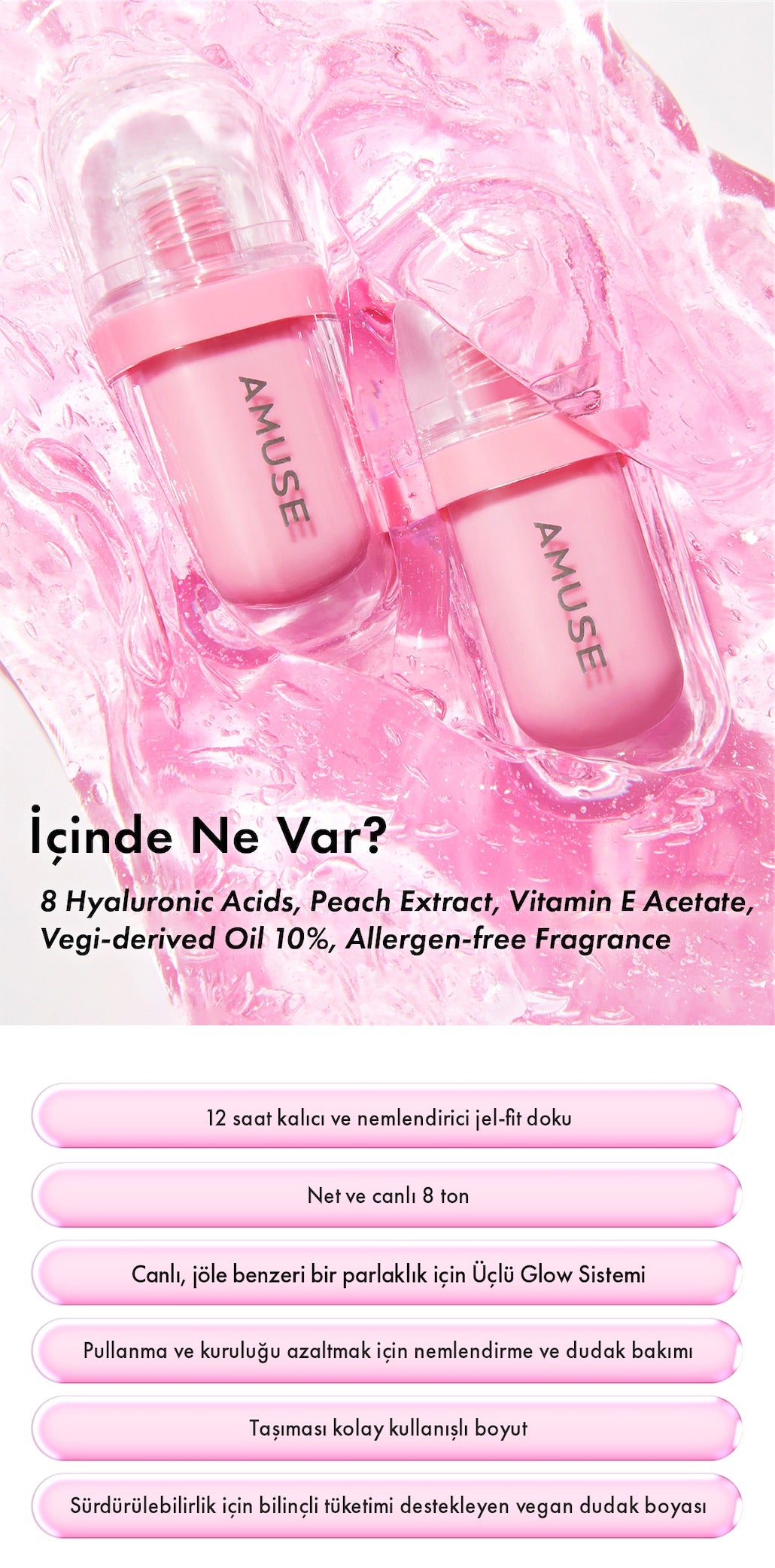 içinde Ne Var? 8 Hyaluronic Acids, Peach Extract, Vitamin E Acetate, Vegi-derived Oil 10%, Allergen-free Fragrance