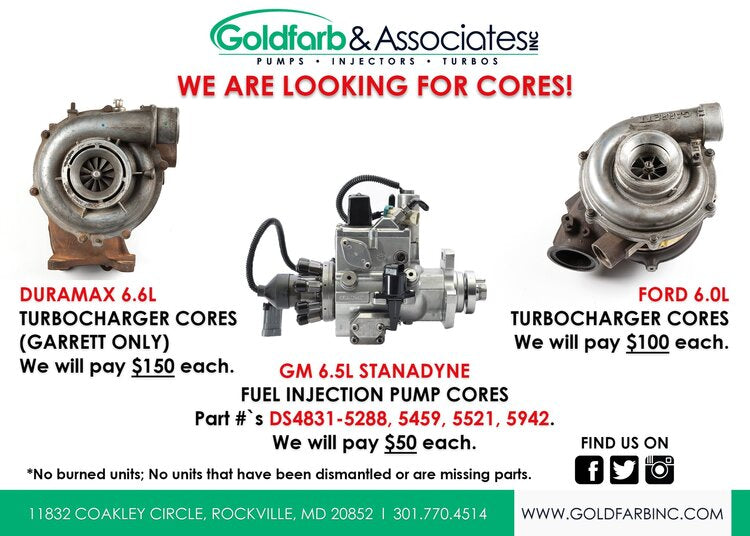 We are looking for Duramax 6.6L (Garrett) & Ford 6.0 Turbocharger cores and GM 6.5L Stanadyne Fuel injection pump cores - Part #'s DS4831-5288, 5459, 5521, 5942.