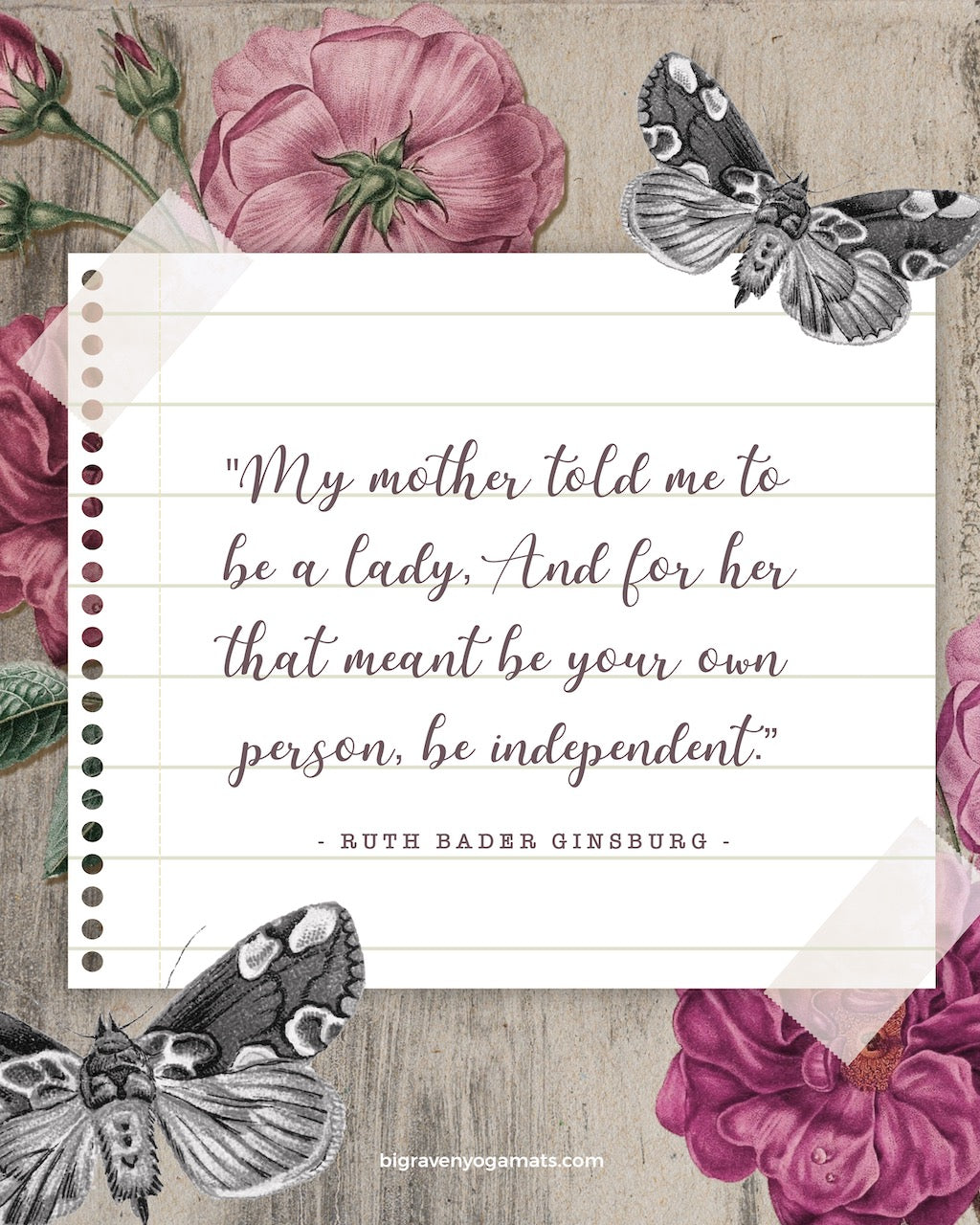 Quote: My mother told me to be a lady. And for her that meant be your own person, be independent. Ruth Bader Ginsberg