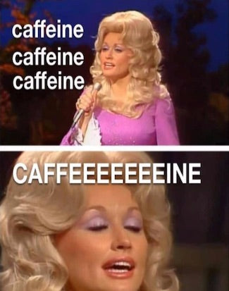 Caffeine. Caffeine. Caffeeeeeine!