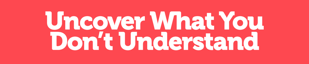 Uncover What you don't understand