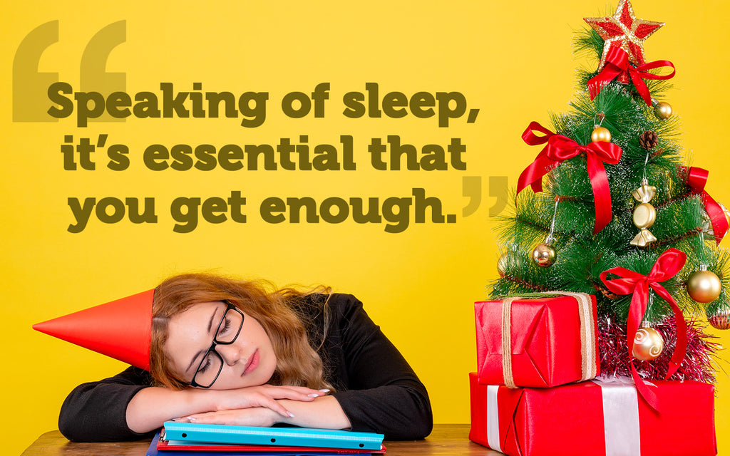 Speaking of sleep, it’s essential that you get enough.