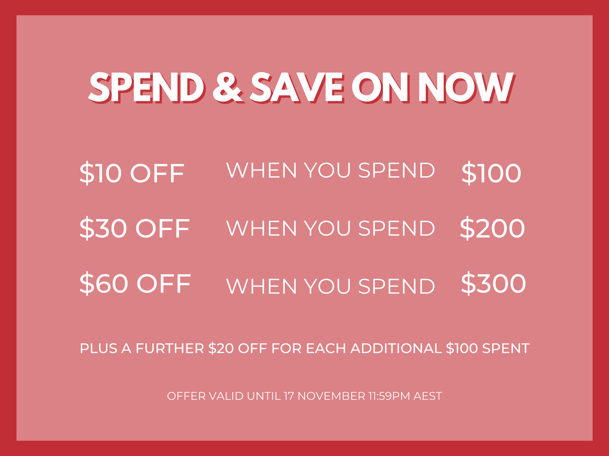 SPEND AND SAVE NOW 10$ off $100, $30 off $200, $60 off $300