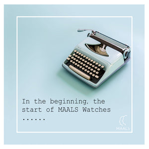 In the beginning, the start of MAALS Watches