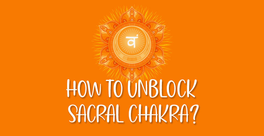 How To Unblock Open Sacral Chakra