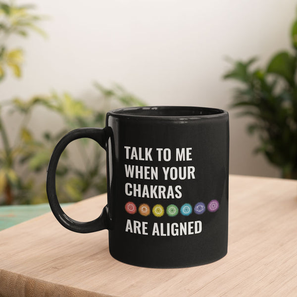 Talk To Me When Your Chakras Are Aligned Black Mug